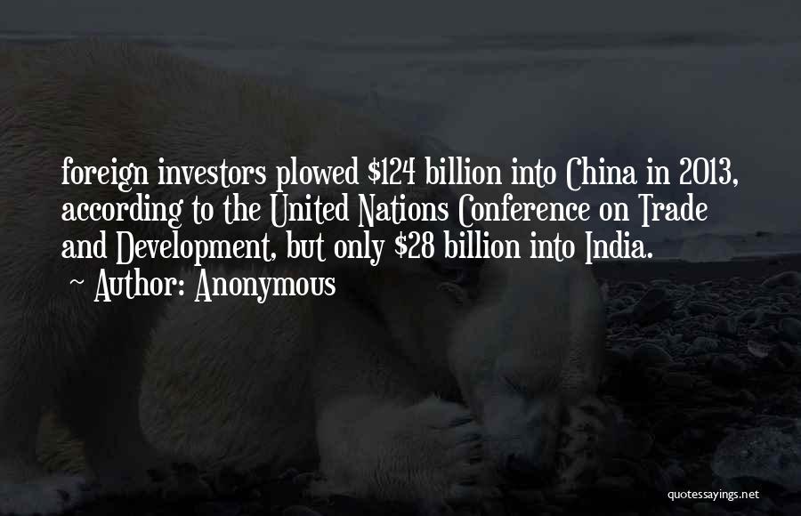 Anonymous Quotes: Foreign Investors Plowed $124 Billion Into China In 2013, According To The United Nations Conference On Trade And Development, But