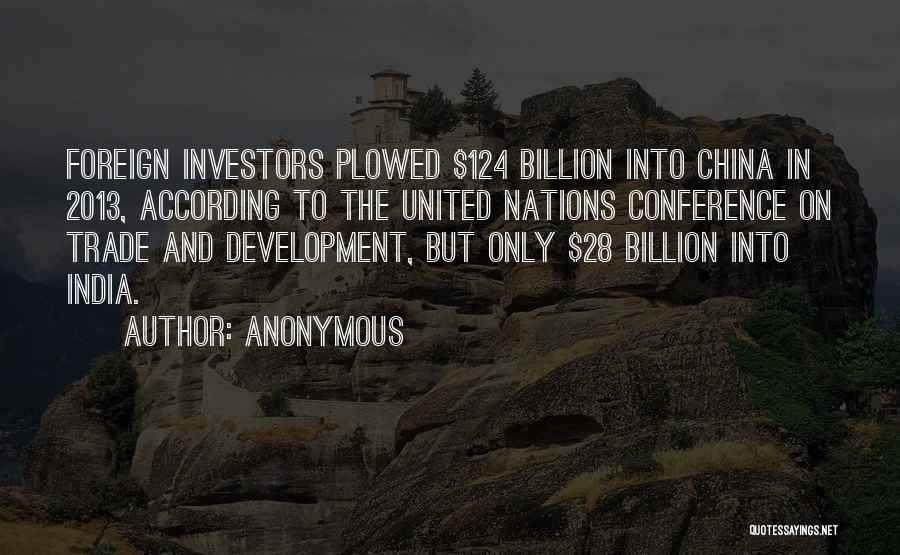 Anonymous Quotes: Foreign Investors Plowed $124 Billion Into China In 2013, According To The United Nations Conference On Trade And Development, But