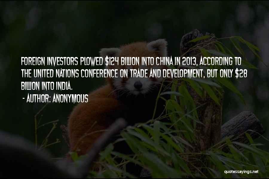 Anonymous Quotes: Foreign Investors Plowed $124 Billion Into China In 2013, According To The United Nations Conference On Trade And Development, But