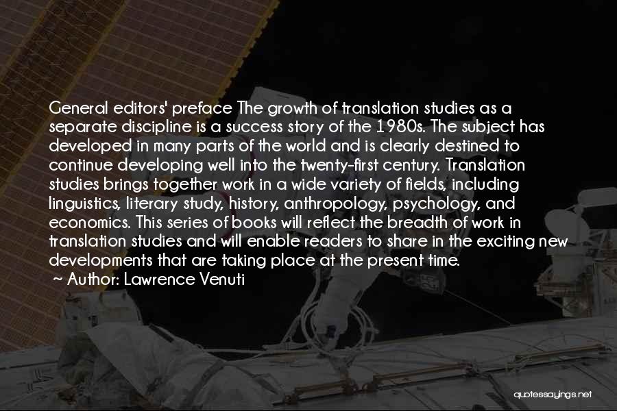 Lawrence Venuti Quotes: General Editors' Preface The Growth Of Translation Studies As A Separate Discipline Is A Success Story Of The 1980s. The