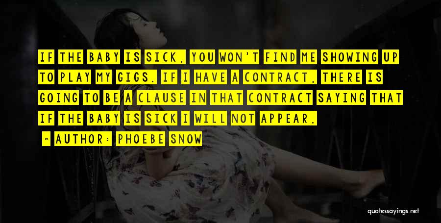 Phoebe Snow Quotes: If The Baby Is Sick, You Won't Find Me Showing Up To Play My Gigs. If I Have A Contract,