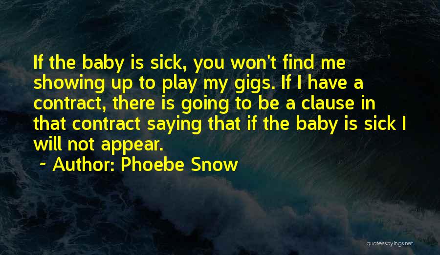 Phoebe Snow Quotes: If The Baby Is Sick, You Won't Find Me Showing Up To Play My Gigs. If I Have A Contract,