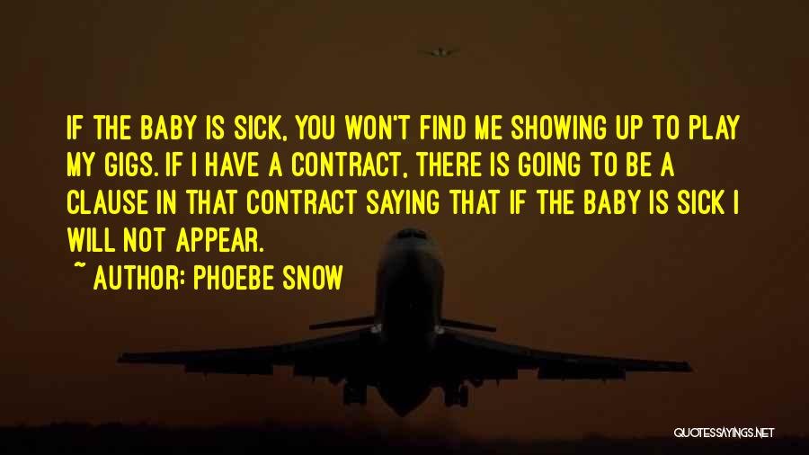 Phoebe Snow Quotes: If The Baby Is Sick, You Won't Find Me Showing Up To Play My Gigs. If I Have A Contract,