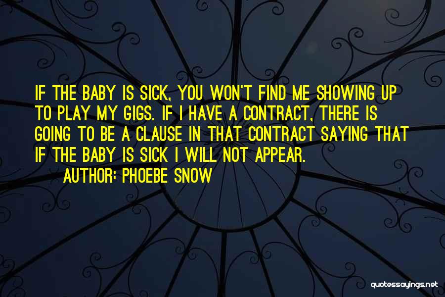 Phoebe Snow Quotes: If The Baby Is Sick, You Won't Find Me Showing Up To Play My Gigs. If I Have A Contract,