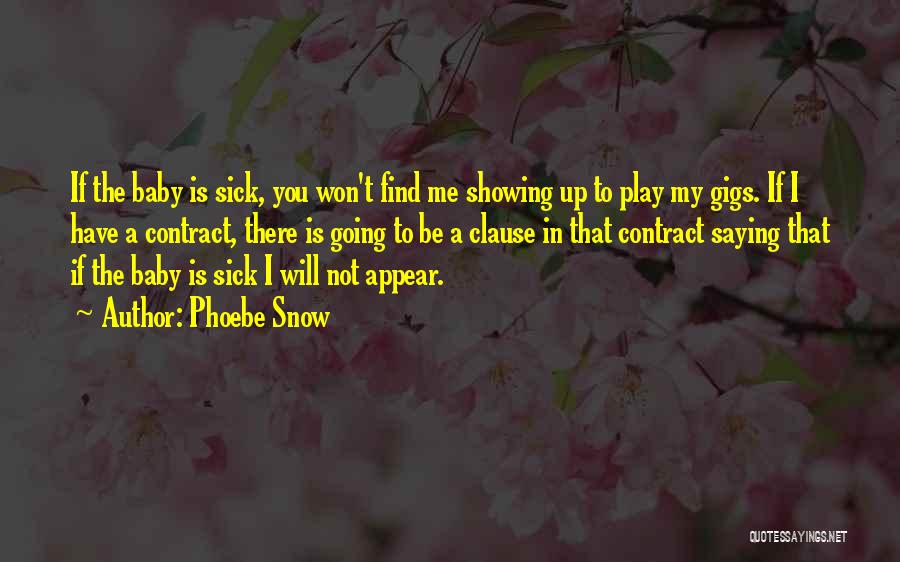 Phoebe Snow Quotes: If The Baby Is Sick, You Won't Find Me Showing Up To Play My Gigs. If I Have A Contract,