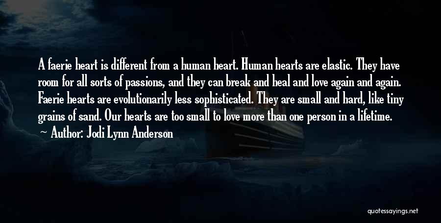 Jodi Lynn Anderson Quotes: A Faerie Heart Is Different From A Human Heart. Human Hearts Are Elastic. They Have Room For All Sorts Of