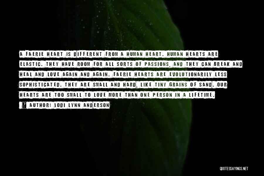 Jodi Lynn Anderson Quotes: A Faerie Heart Is Different From A Human Heart. Human Hearts Are Elastic. They Have Room For All Sorts Of