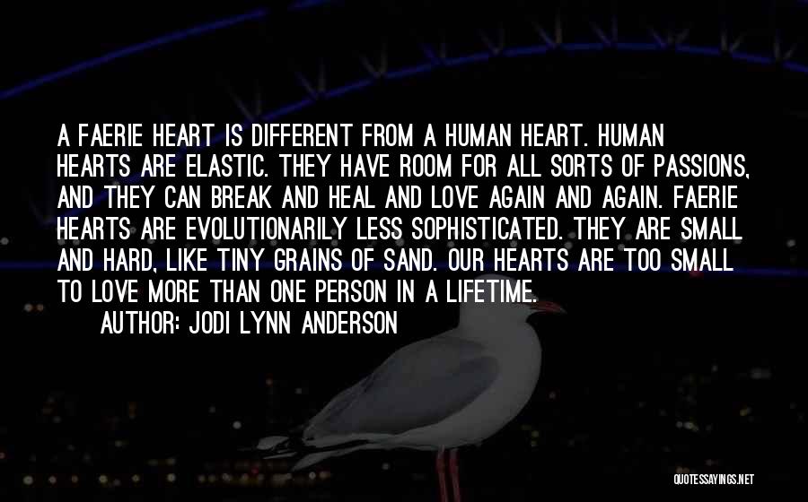 Jodi Lynn Anderson Quotes: A Faerie Heart Is Different From A Human Heart. Human Hearts Are Elastic. They Have Room For All Sorts Of