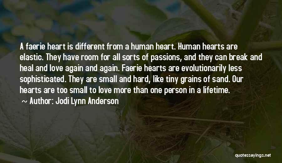 Jodi Lynn Anderson Quotes: A Faerie Heart Is Different From A Human Heart. Human Hearts Are Elastic. They Have Room For All Sorts Of