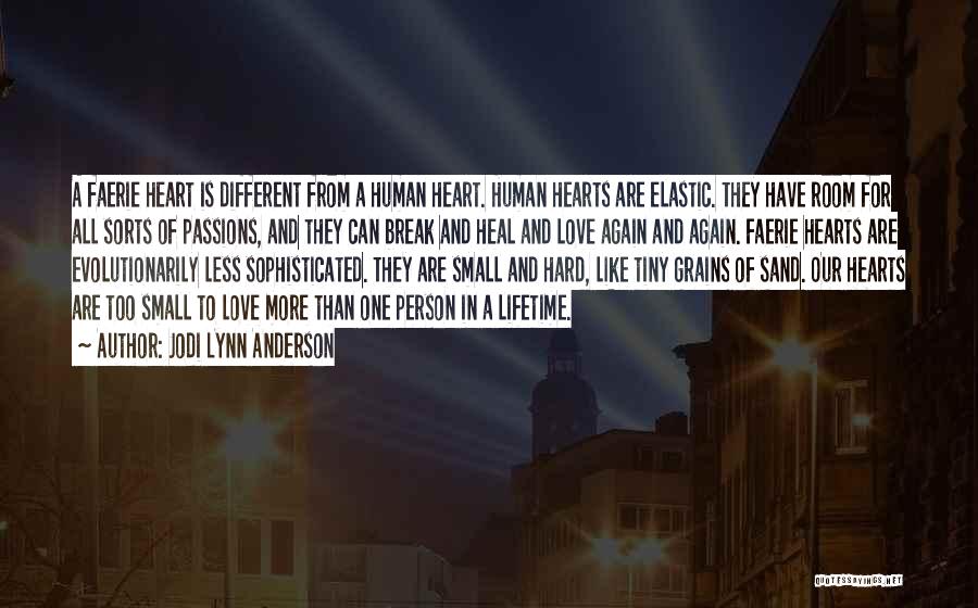 Jodi Lynn Anderson Quotes: A Faerie Heart Is Different From A Human Heart. Human Hearts Are Elastic. They Have Room For All Sorts Of