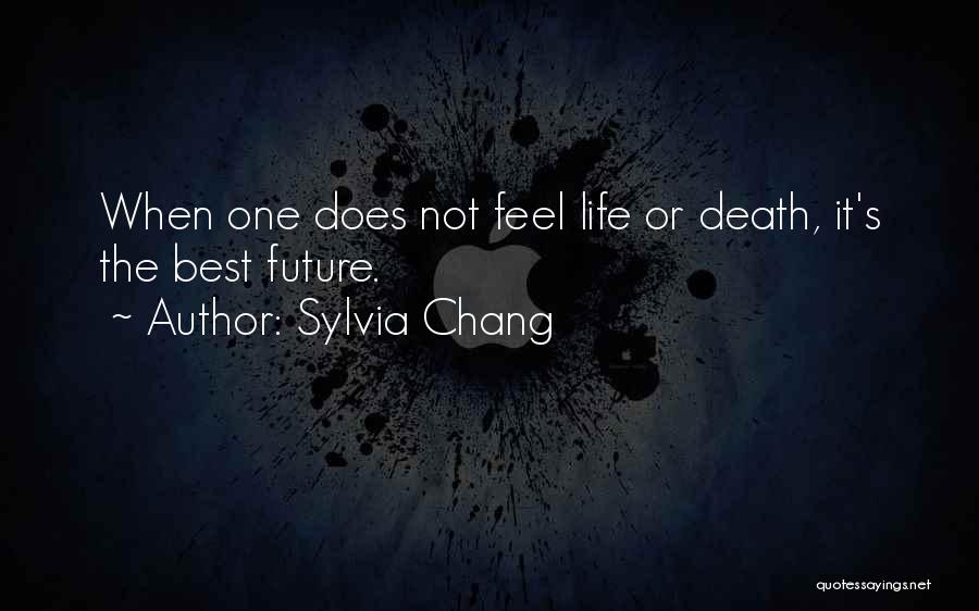 Sylvia Chang Quotes: When One Does Not Feel Life Or Death, It's The Best Future.