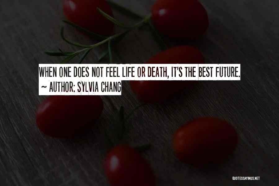Sylvia Chang Quotes: When One Does Not Feel Life Or Death, It's The Best Future.