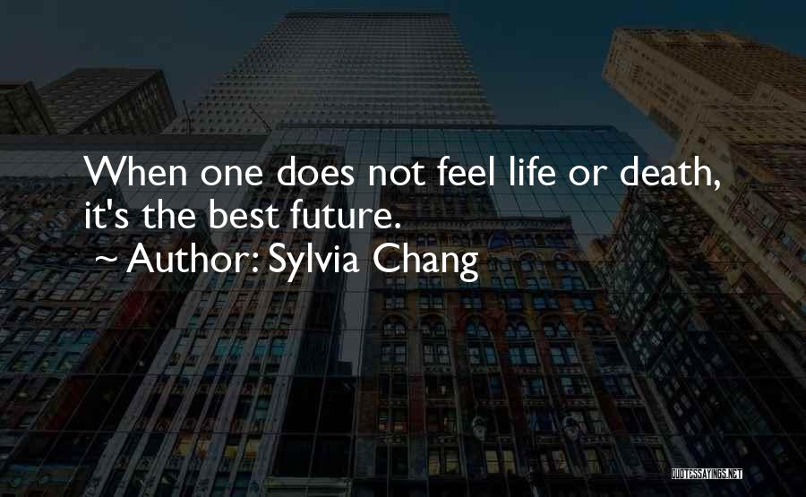 Sylvia Chang Quotes: When One Does Not Feel Life Or Death, It's The Best Future.