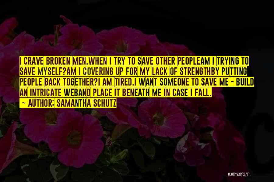 Samantha Schutz Quotes: I Crave Broken Men.when I Try To Save Other Peopleam I Trying To Save Myself?am I Covering Up For My