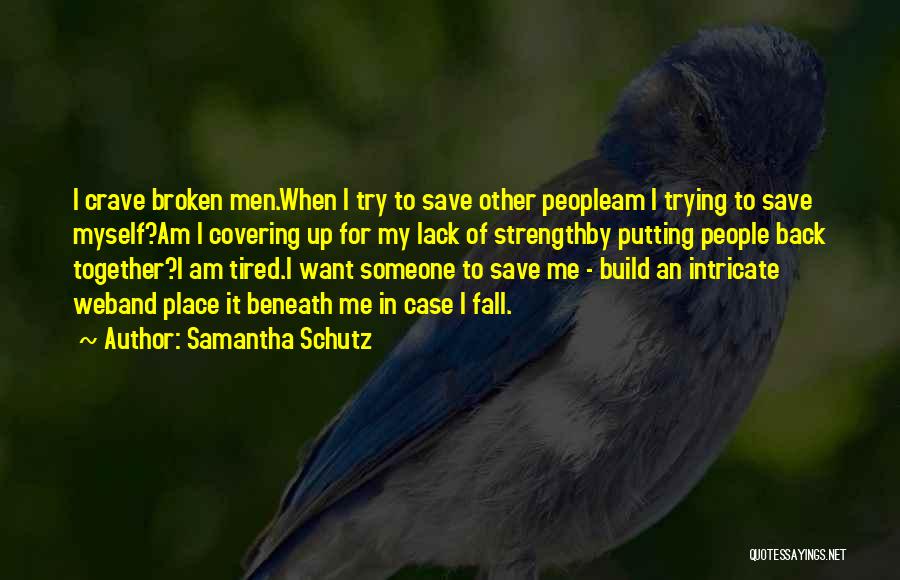 Samantha Schutz Quotes: I Crave Broken Men.when I Try To Save Other Peopleam I Trying To Save Myself?am I Covering Up For My