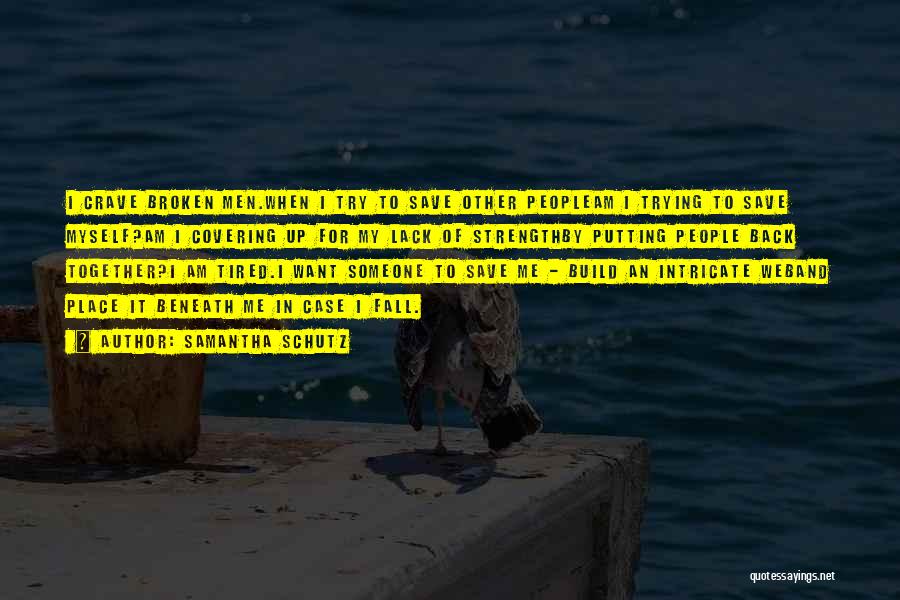 Samantha Schutz Quotes: I Crave Broken Men.when I Try To Save Other Peopleam I Trying To Save Myself?am I Covering Up For My