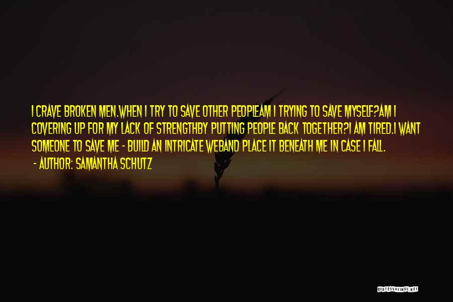 Samantha Schutz Quotes: I Crave Broken Men.when I Try To Save Other Peopleam I Trying To Save Myself?am I Covering Up For My