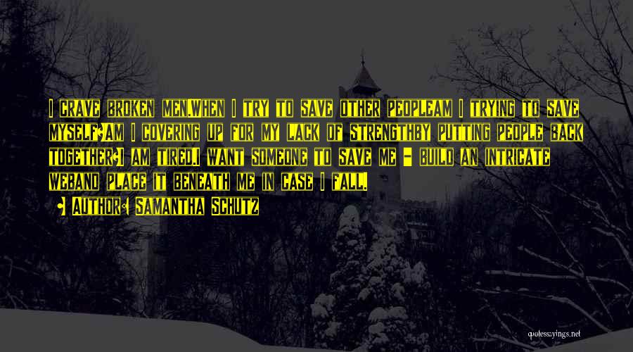Samantha Schutz Quotes: I Crave Broken Men.when I Try To Save Other Peopleam I Trying To Save Myself?am I Covering Up For My