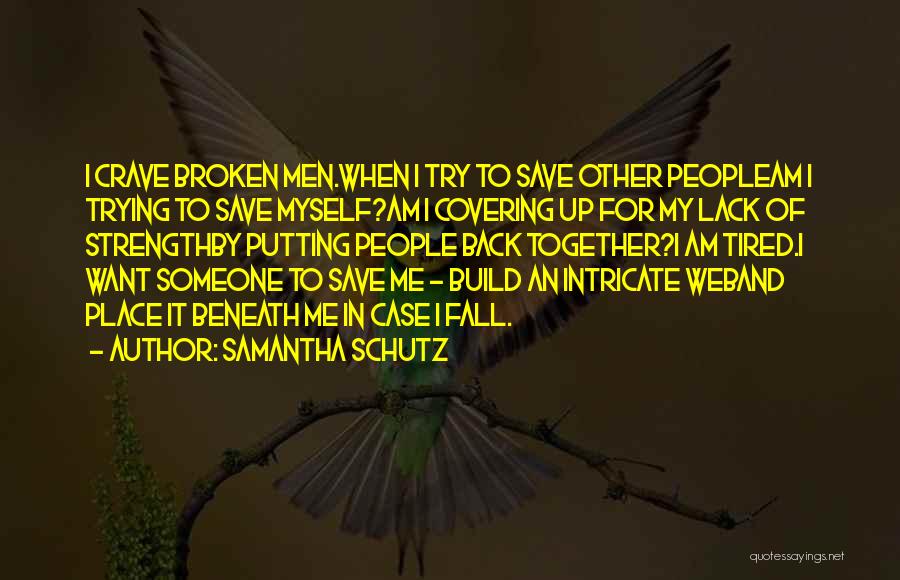 Samantha Schutz Quotes: I Crave Broken Men.when I Try To Save Other Peopleam I Trying To Save Myself?am I Covering Up For My