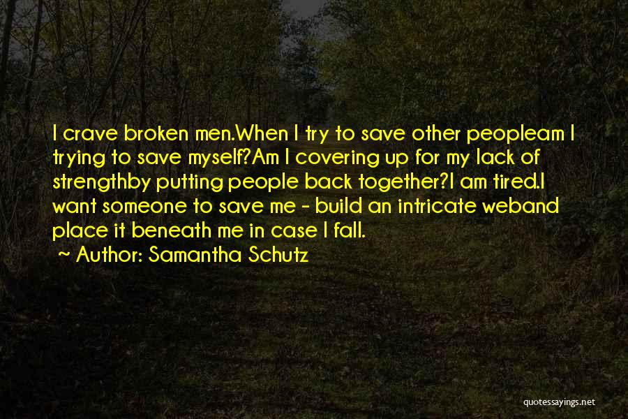 Samantha Schutz Quotes: I Crave Broken Men.when I Try To Save Other Peopleam I Trying To Save Myself?am I Covering Up For My