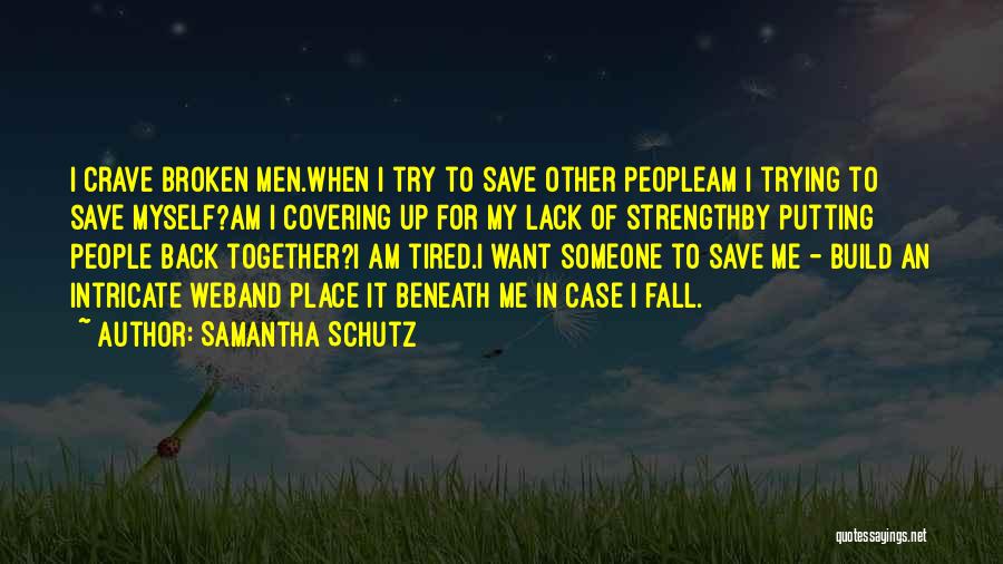 Samantha Schutz Quotes: I Crave Broken Men.when I Try To Save Other Peopleam I Trying To Save Myself?am I Covering Up For My