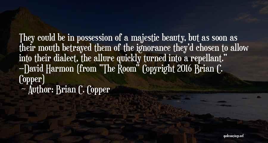 Brian C. Copper Quotes: They Could Be In Possession Of A Majestic Beauty, But As Soon As Their Mouth Betrayed Them Of The Ignorance