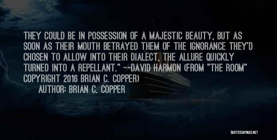 Brian C. Copper Quotes: They Could Be In Possession Of A Majestic Beauty, But As Soon As Their Mouth Betrayed Them Of The Ignorance