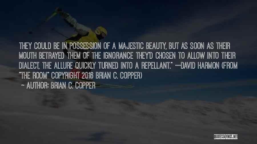 Brian C. Copper Quotes: They Could Be In Possession Of A Majestic Beauty, But As Soon As Their Mouth Betrayed Them Of The Ignorance