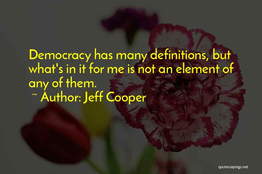 Jeff Cooper Quotes: Democracy Has Many Definitions, But What's In It For Me Is Not An Element Of Any Of Them.