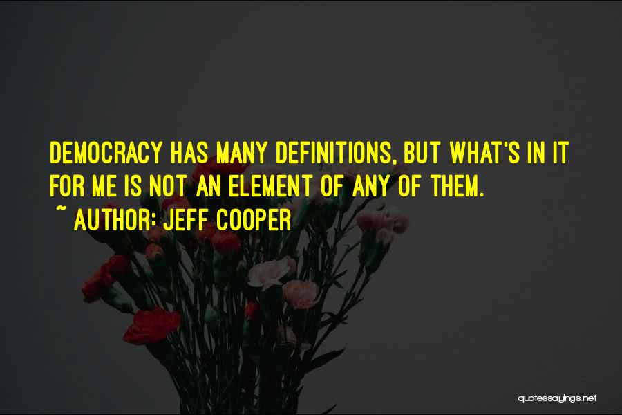 Jeff Cooper Quotes: Democracy Has Many Definitions, But What's In It For Me Is Not An Element Of Any Of Them.