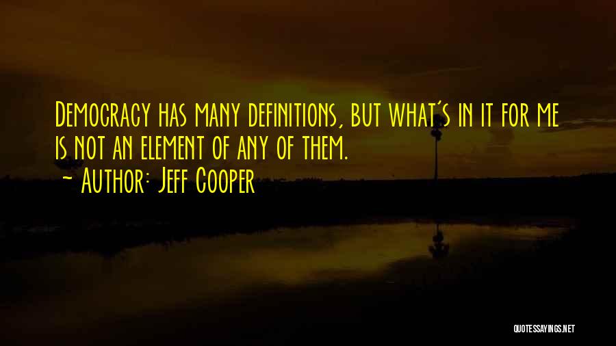 Jeff Cooper Quotes: Democracy Has Many Definitions, But What's In It For Me Is Not An Element Of Any Of Them.