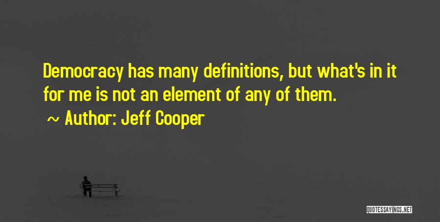 Jeff Cooper Quotes: Democracy Has Many Definitions, But What's In It For Me Is Not An Element Of Any Of Them.