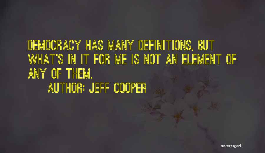 Jeff Cooper Quotes: Democracy Has Many Definitions, But What's In It For Me Is Not An Element Of Any Of Them.