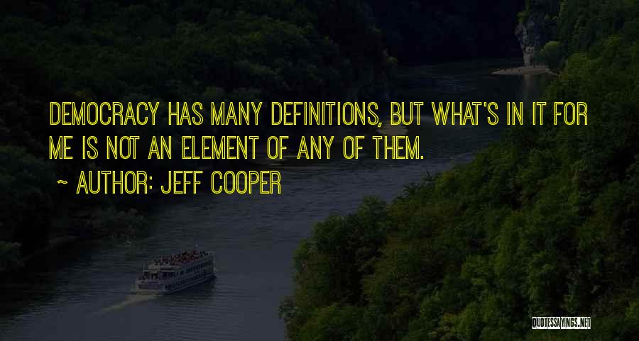 Jeff Cooper Quotes: Democracy Has Many Definitions, But What's In It For Me Is Not An Element Of Any Of Them.