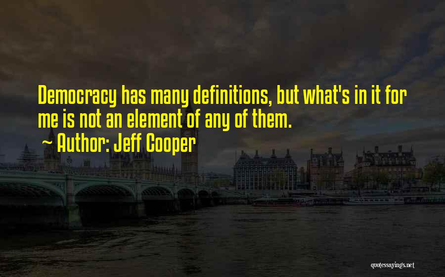 Jeff Cooper Quotes: Democracy Has Many Definitions, But What's In It For Me Is Not An Element Of Any Of Them.