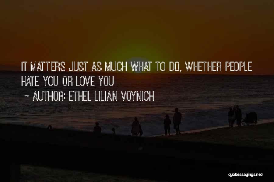 Ethel Lilian Voynich Quotes: It Matters Just As Much What To Do, Whether People Hate You Or Love You