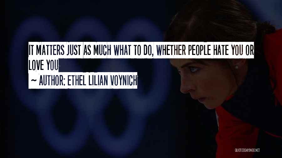 Ethel Lilian Voynich Quotes: It Matters Just As Much What To Do, Whether People Hate You Or Love You