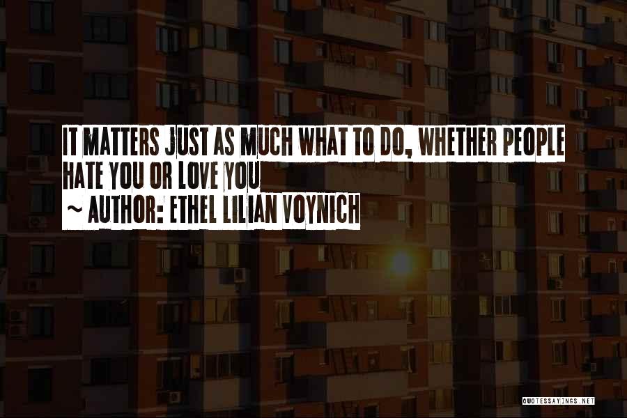 Ethel Lilian Voynich Quotes: It Matters Just As Much What To Do, Whether People Hate You Or Love You