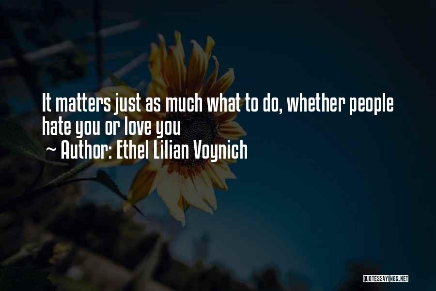 Ethel Lilian Voynich Quotes: It Matters Just As Much What To Do, Whether People Hate You Or Love You