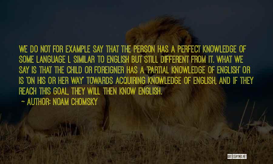 Noam Chomsky Quotes: We Do Not For Example Say That The Person Has A Perfect Knowledge Of Some Language L Similar To English