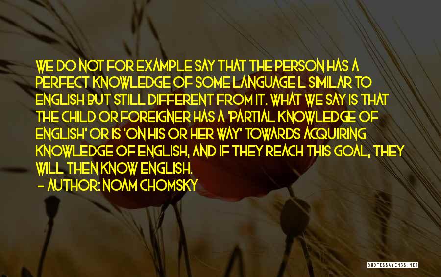 Noam Chomsky Quotes: We Do Not For Example Say That The Person Has A Perfect Knowledge Of Some Language L Similar To English