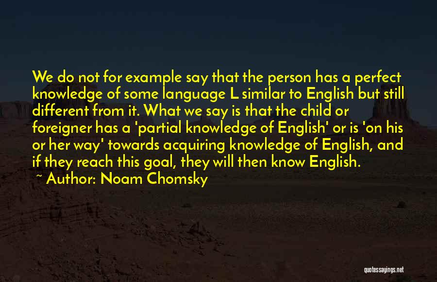 Noam Chomsky Quotes: We Do Not For Example Say That The Person Has A Perfect Knowledge Of Some Language L Similar To English