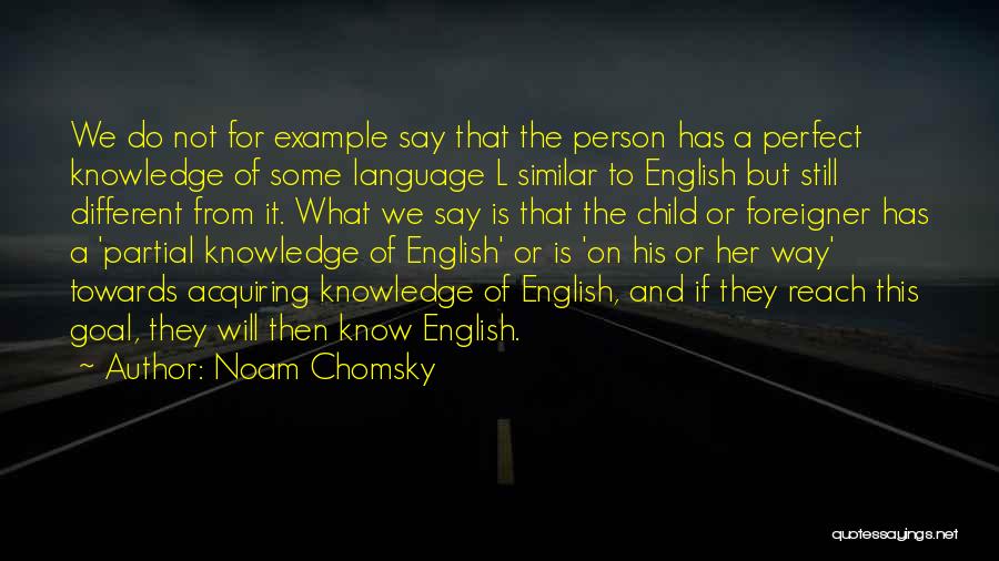 Noam Chomsky Quotes: We Do Not For Example Say That The Person Has A Perfect Knowledge Of Some Language L Similar To English