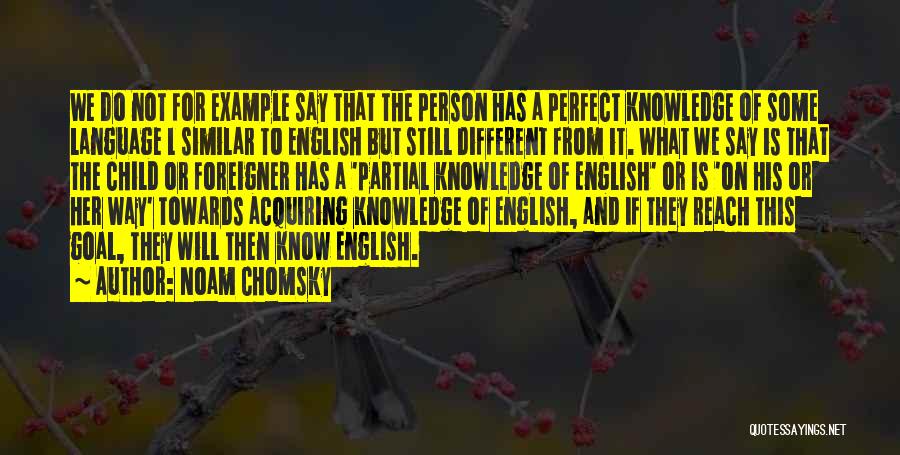 Noam Chomsky Quotes: We Do Not For Example Say That The Person Has A Perfect Knowledge Of Some Language L Similar To English