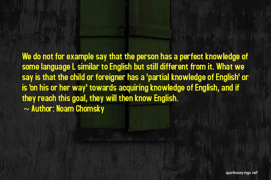 Noam Chomsky Quotes: We Do Not For Example Say That The Person Has A Perfect Knowledge Of Some Language L Similar To English