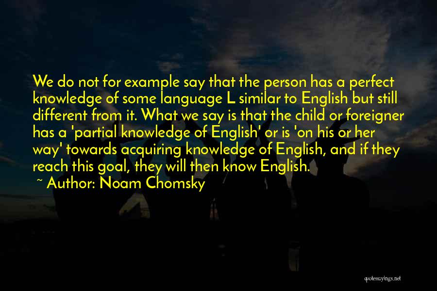 Noam Chomsky Quotes: We Do Not For Example Say That The Person Has A Perfect Knowledge Of Some Language L Similar To English