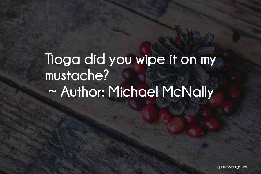 Michael McNally Quotes: Tioga Did You Wipe It On My Mustache?