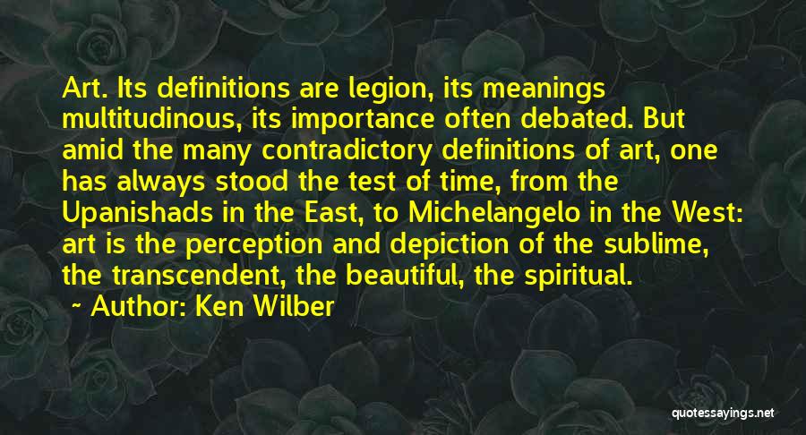 Ken Wilber Quotes: Art. Its Definitions Are Legion, Its Meanings Multitudinous, Its Importance Often Debated. But Amid The Many Contradictory Definitions Of Art,
