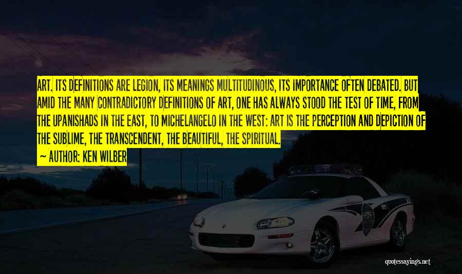 Ken Wilber Quotes: Art. Its Definitions Are Legion, Its Meanings Multitudinous, Its Importance Often Debated. But Amid The Many Contradictory Definitions Of Art,