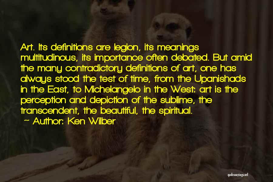 Ken Wilber Quotes: Art. Its Definitions Are Legion, Its Meanings Multitudinous, Its Importance Often Debated. But Amid The Many Contradictory Definitions Of Art,